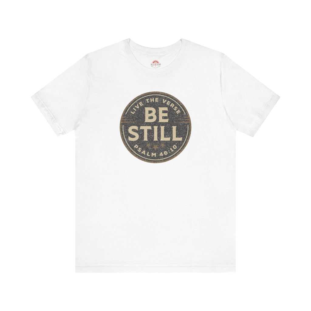 Be Still – Psalm 46:10 T-Shirt | Live the Verse Collection | all4HIM