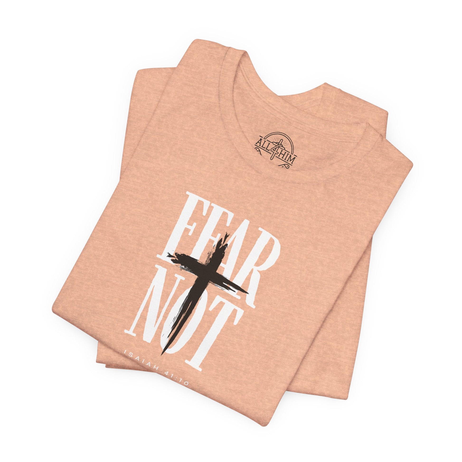 Fear Not - Isaiah 41:10 - T-shirt |Live the Verse | all4HIM